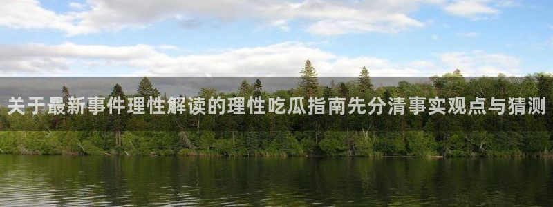 吃瓜爆料网:关于最新事件理性解读的理性吃瓜指南先分清事实观点与猜测