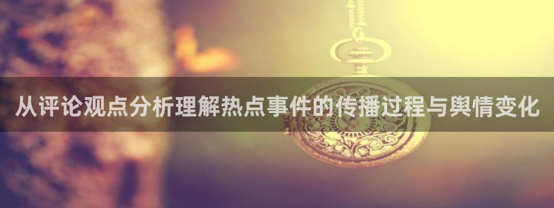 吃瓜网在线观看：从评论观点分析理解热点事件的传播过程与舆情变化
